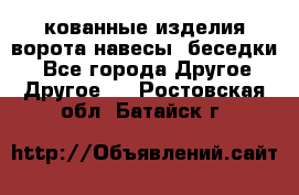 кованные изделия ворота,навесы, беседки  - Все города Другое » Другое   . Ростовская обл.,Батайск г.